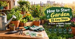 How to Start a Garden: 15 Easy Steps to Grow a Healthy Garden at Home